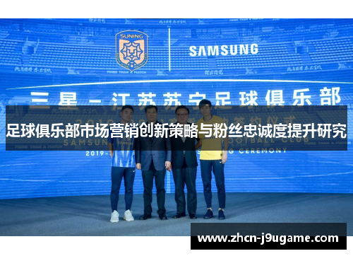足球俱乐部市场营销创新策略与粉丝忠诚度提升研究