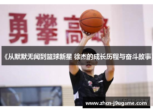 《从默默无闻到篮球新星 徐杰的成长历程与奋斗故事》