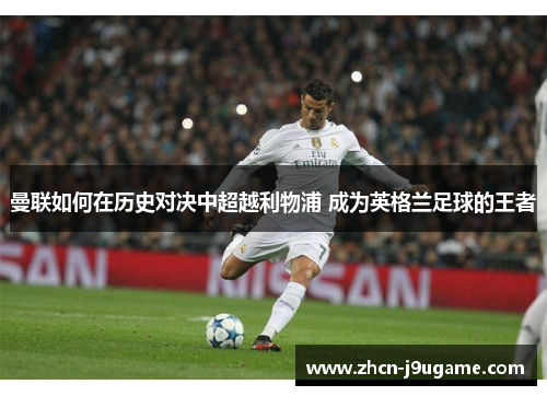 曼联如何在历史对决中超越利物浦 成为英格兰足球的王者
