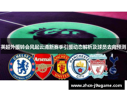 英超外援转会风起云涌新赛季引援动态解析及球员去向预测