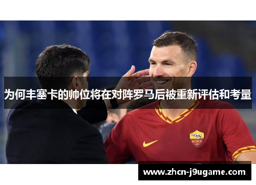 为何丰塞卡的帅位将在对阵罗马后被重新评估和考量