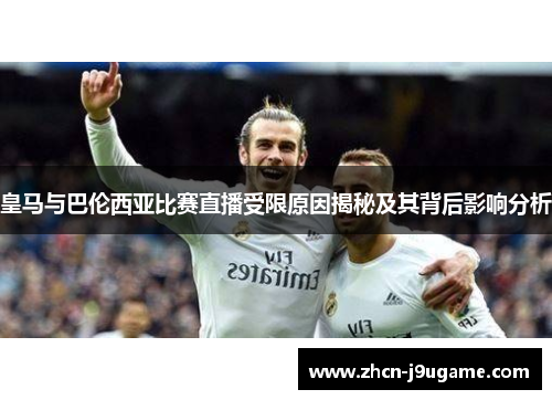 皇马与巴伦西亚比赛直播受限原因揭秘及其背后影响分析
