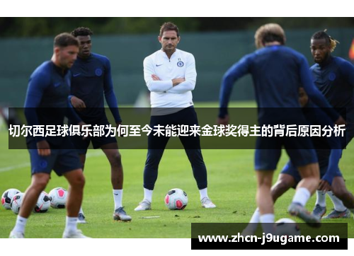 切尔西足球俱乐部为何至今未能迎来金球奖得主的背后原因分析