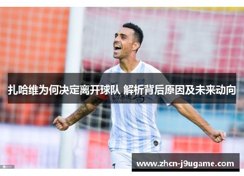 扎哈维为何决定离开球队 解析背后原因及未来动向